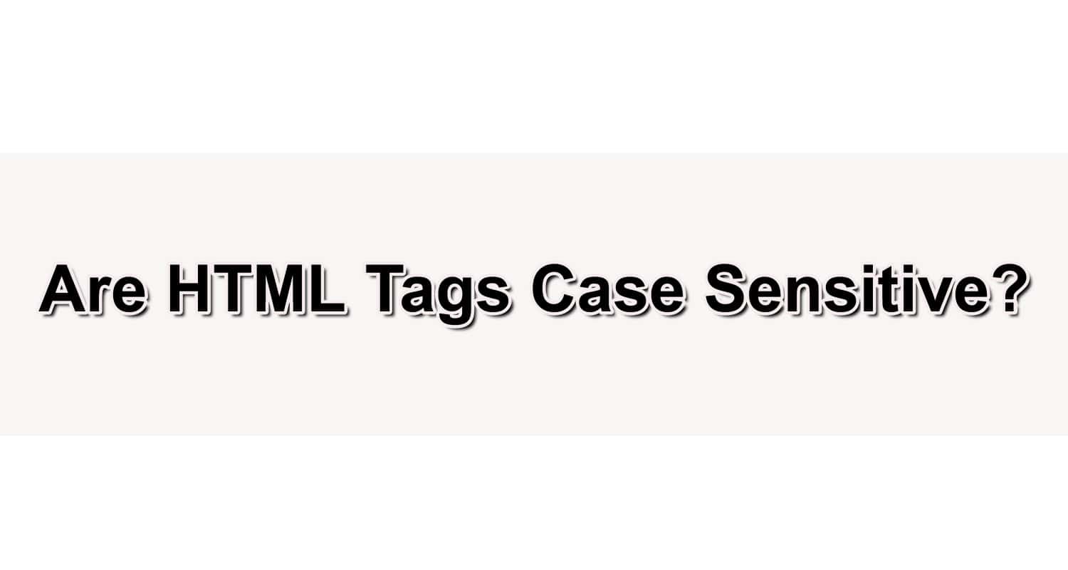 Are HTML Tags Case Sensitive Best Practices In Web Design Are HTML Tags Case Sensitive Best Practices In Web Design